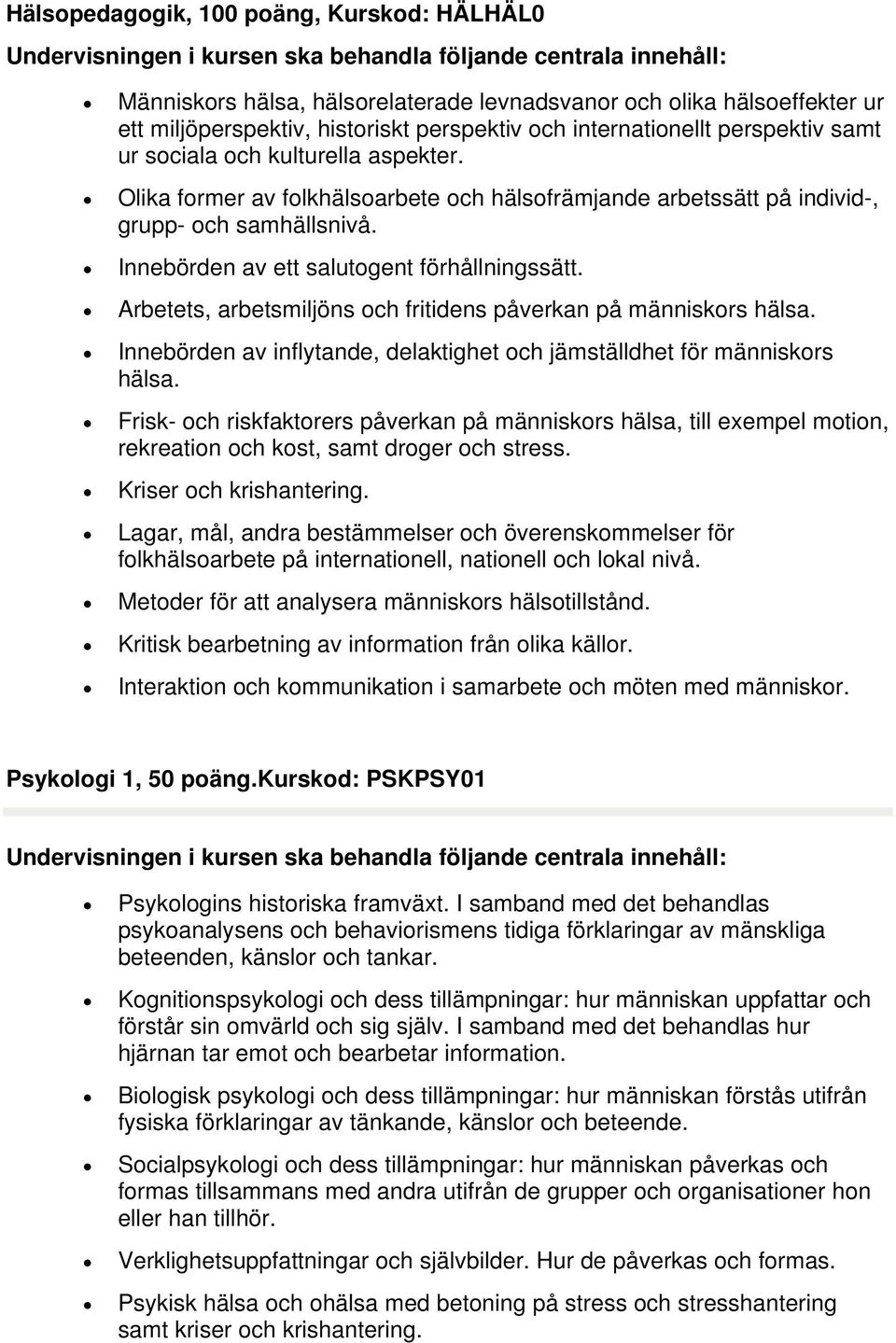 Arbetets, arbetsmiljöns och fritidens påverkan på människors hälsa. Innebörden av inflytande, delaktighet och jämställdhet för människors hälsa.