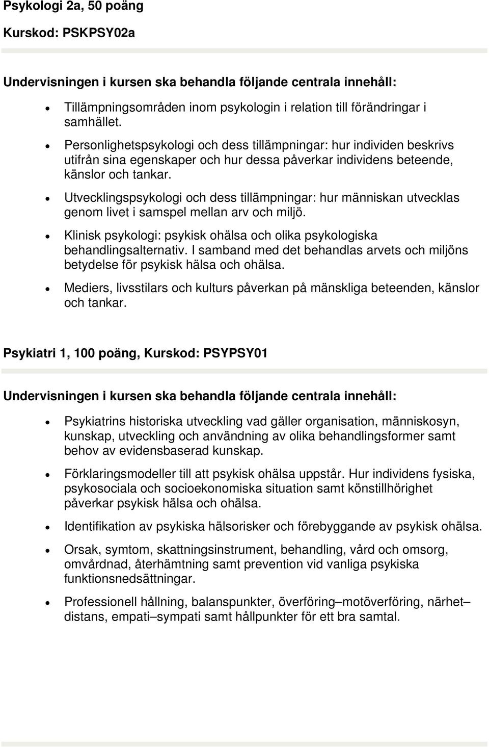 Utvecklingspsykologi och dess tillämpningar: hur människan utvecklas genom livet i samspel mellan arv och miljö. Klinisk psykologi: psykisk ohälsa och olika psykologiska behandlingsalternativ.