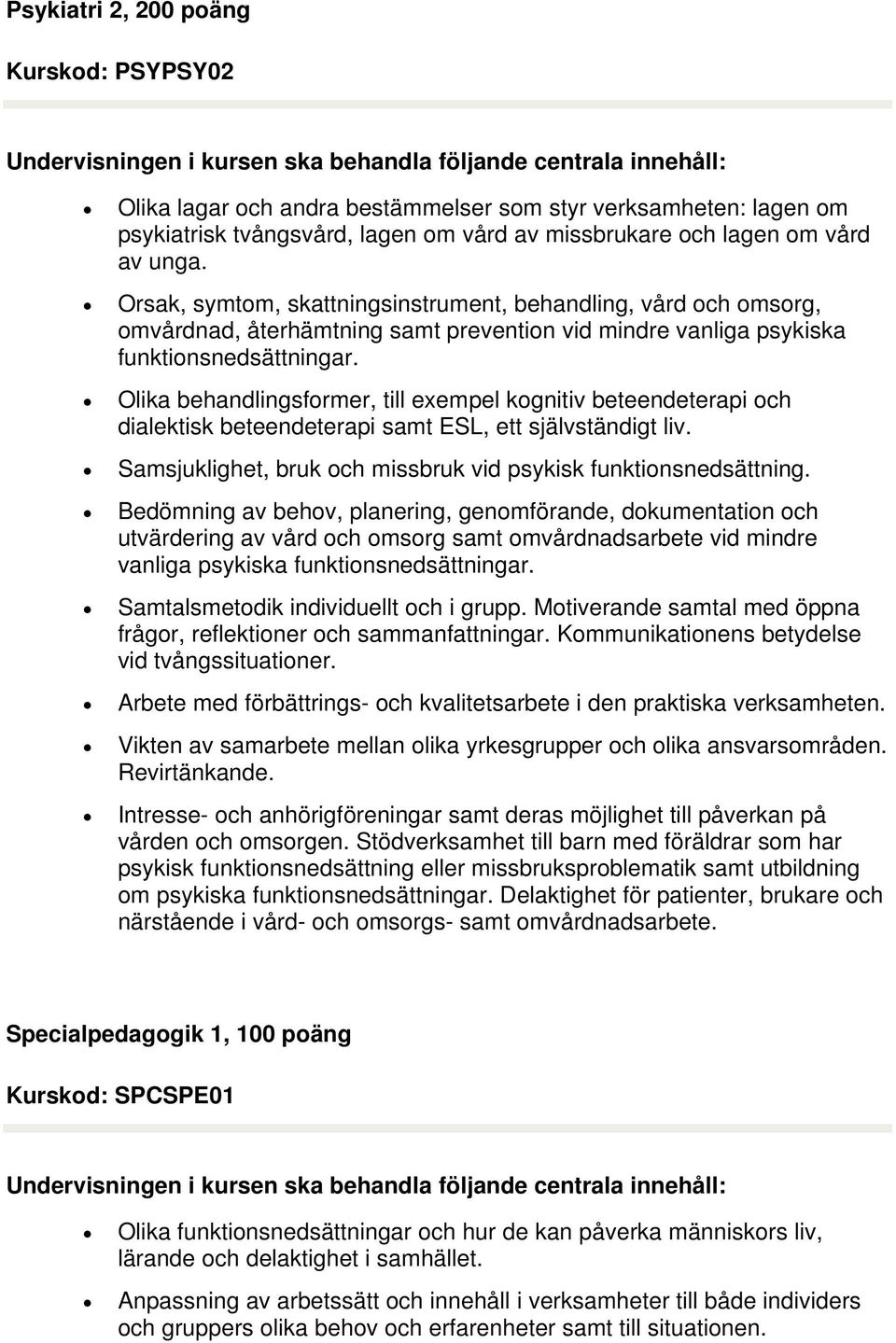 Olika behandlingsformer, till exempel kognitiv beteendeterapi och dialektisk beteendeterapi samt ESL, ett självständigt liv. Samsjuklighet, bruk och missbruk vid psykisk funktionsnedsättning.