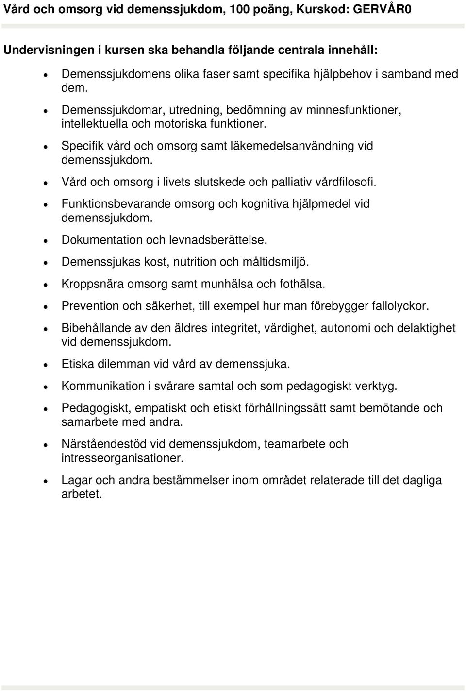 Vård och omsorg i livets slutskede och palliativ vårdfilosofi. Funktionsbevarande omsorg och kognitiva hjälpmedel vid demenssjukdom. Dokumentation och levnadsberättelse.