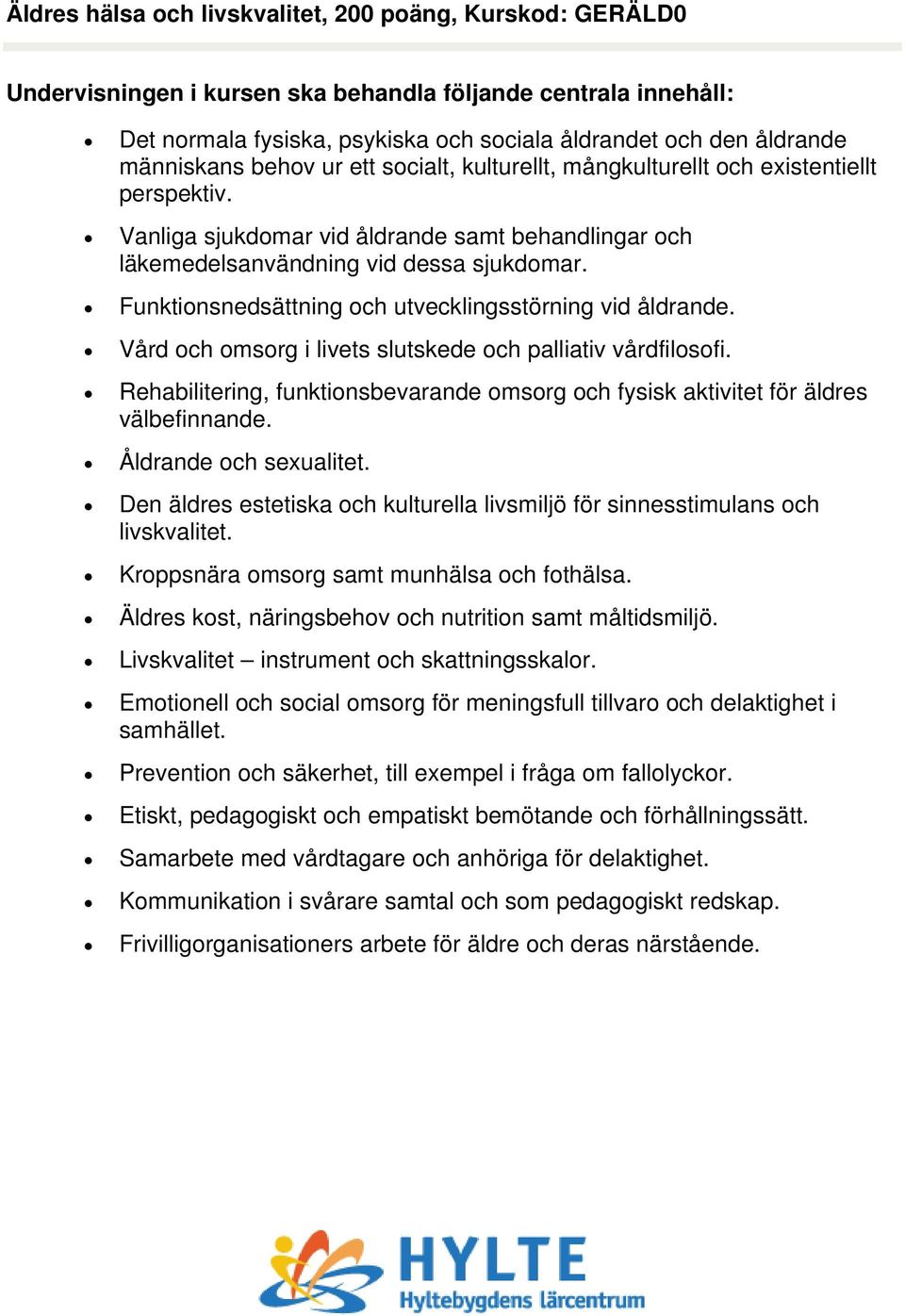 Vård och omsorg i livets slutskede och palliativ vårdfilosofi. Rehabilitering, funktionsbevarande omsorg och fysisk aktivitet för äldres välbefinnande. Åldrande och sexualitet.