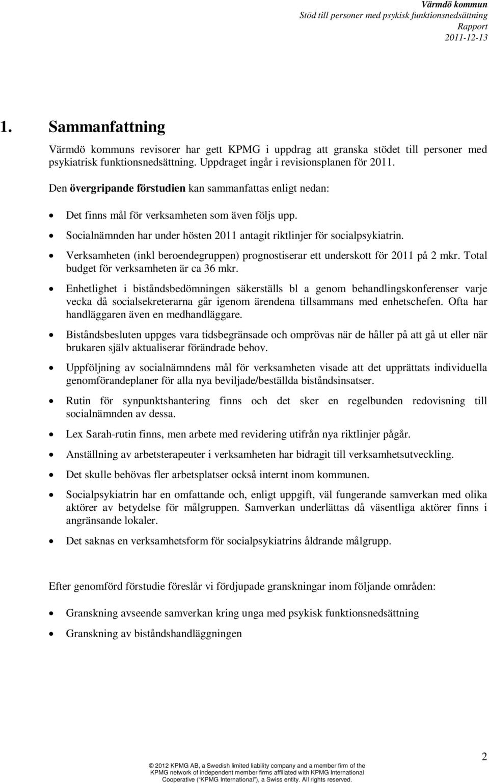 Verksamheten (inkl beroendegruppen) prognostiserar ett underskott för 2011 på 2 mkr. Total budget för verksamheten är ca 36 mkr.