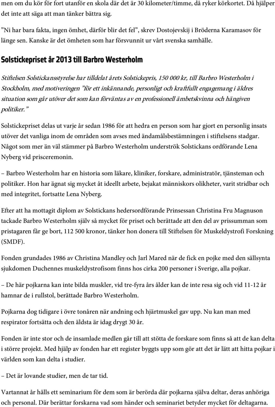 Solstickepriset år 2013 till Barbro Westerholm Stiftelsen Solstickansstyrelse har tilldelat årets Solstickepris, 150 000 kr, till Barbro Westerholm i Stockholm, med motiveringen för ett inkännande,