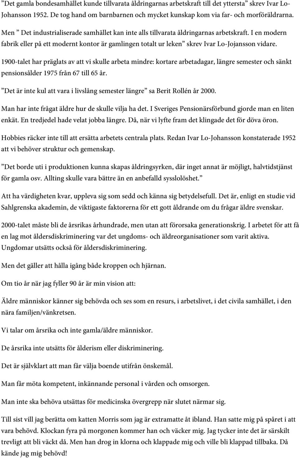 1900-talet har präglats av att vi skulle arbeta mindre: kortare arbetadagar, längre semester och sänkt pensionsålder 1975 från 67 till 65 år.