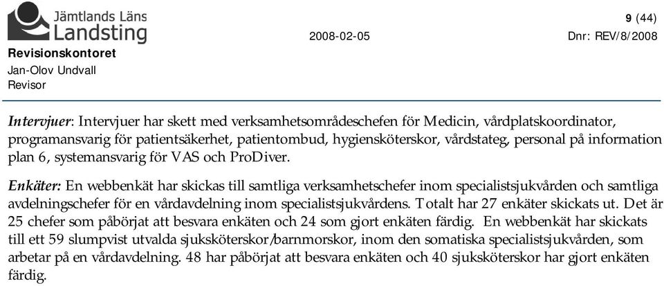 Enkäter: En webbenkät har skickas till samtliga verksamhetschefer inom specialistsjukvården och samtliga avdelningschefer för en vårdavdelning inom specialistsjukvårdens.