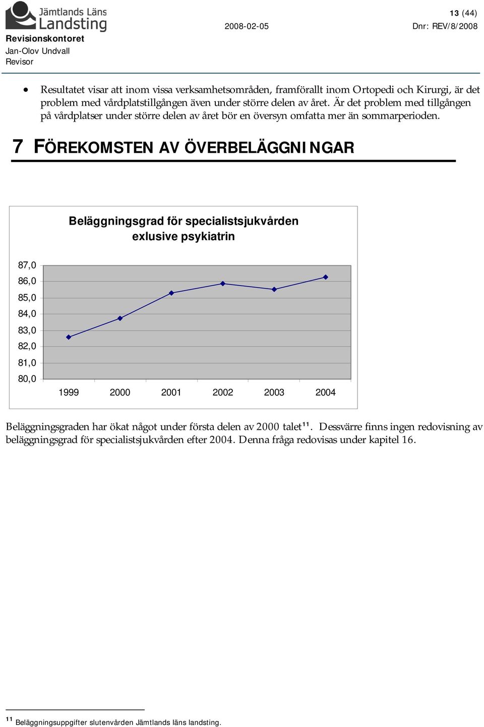 7 FÖREKOMSTEN AV ÖVERBELÄGGNINGAR Beläggningsgrad för specialistsjukvården exlusive psykiatrin 87, 86, 85, 84, 83, 82, 81, 8, 1999 2 21 22 23 24 Beläggningsgraden har ökat