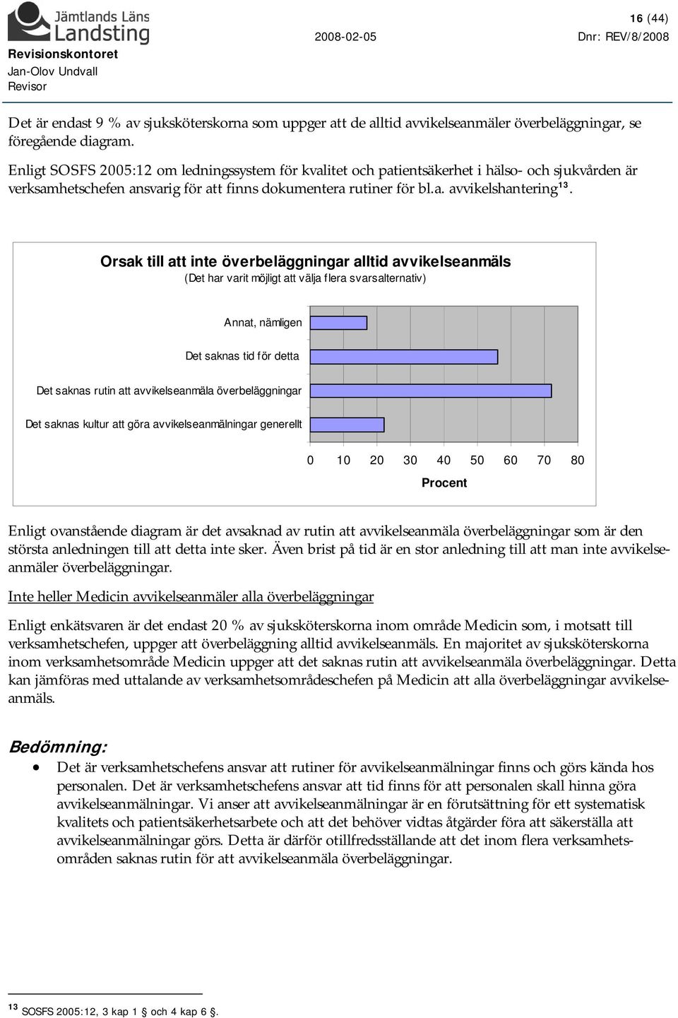 Orsak till att inte överbeläggningar alltid avvikelseanmäls (Det har varit möjligt att välja flera svarsalternativ) Annat, nämligen Det saknas tid för detta Det saknas rutin att avvikelseanmäla