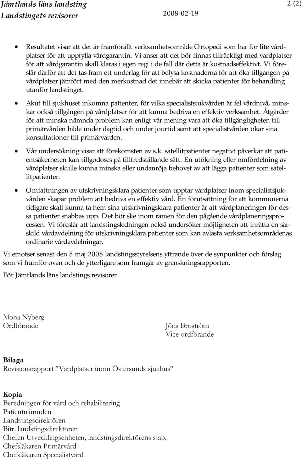 Vi föreslår därför att det tas fram ett underlag för att belysa kostnaderna för att öka tillgången på vårdplatser jämfört med den merkostnad det innebär att skicka patienter för behandling utanför