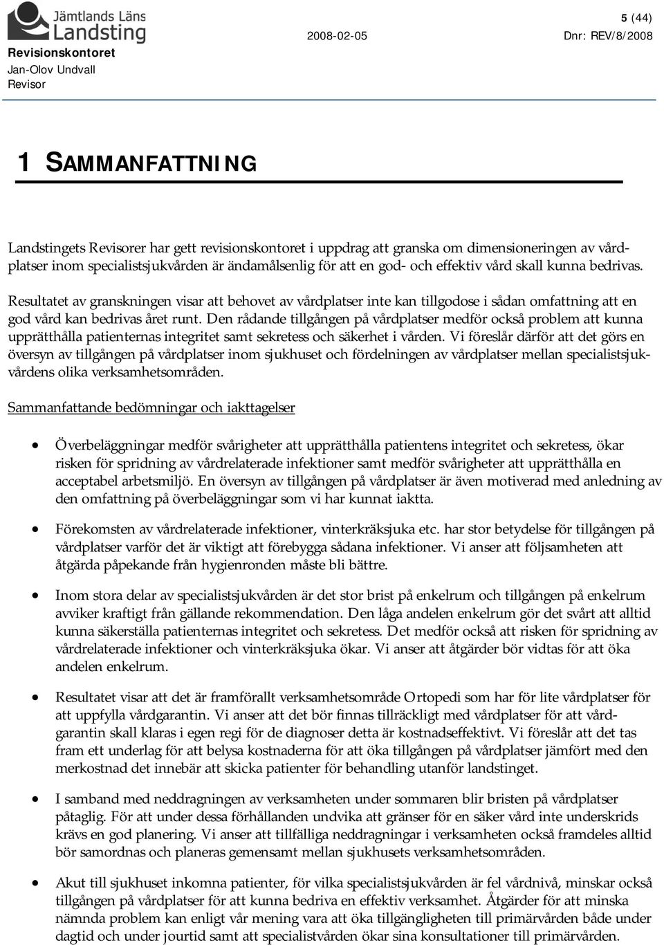 Den rådande tillgången på vårdplatser medför också problem att kunna upprätthålla patienternas integritet samt sekretess och säkerhet i vården.