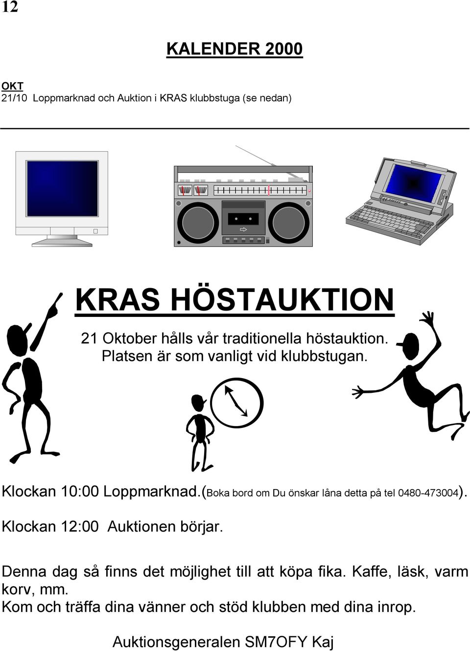 (Boka bord om Du önskar låna detta på tel 0480-473004). Klockan 12:00 Auktionen börjar.