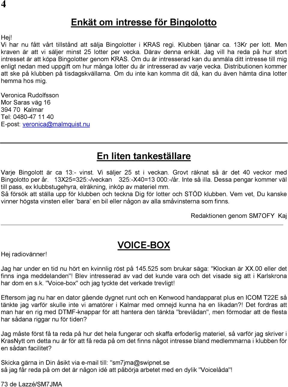 Om du är intresserad kan du anmäla ditt intresse till mig enligt nedan med uppgift om hur många lotter du är intresserad av varje vecka. Distributionen kommer att ske på klubben på tisdagskvällarna.