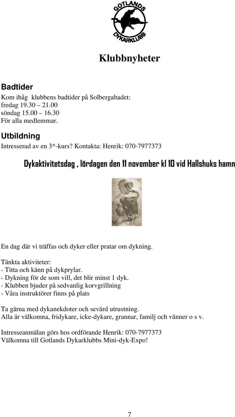 Tänkta aktiviteter: - Titta och känn på dykprylar. - Dykning för de som vill, det blir minst 1 dyk.