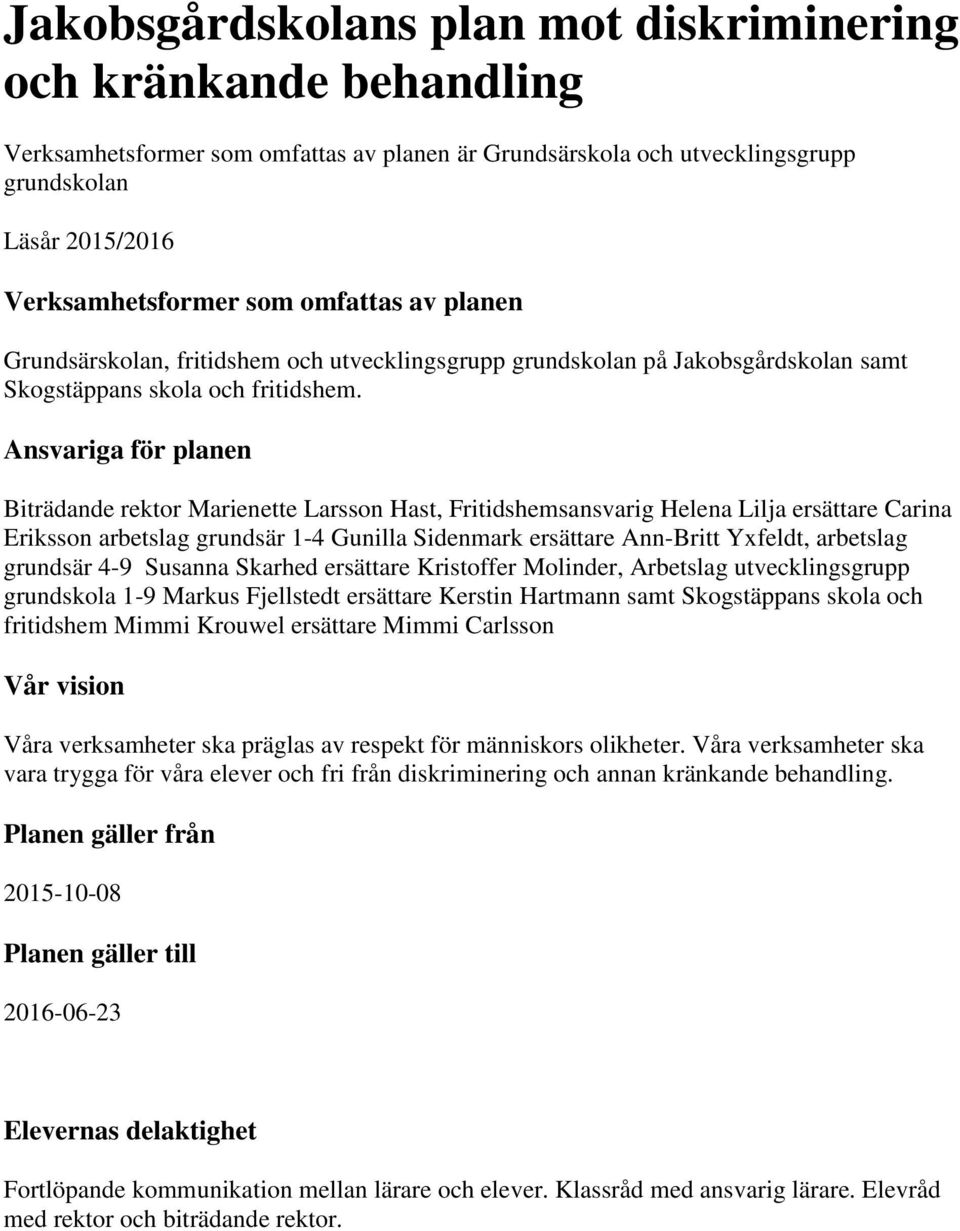 a för planen Biträdande rektor Marienette Larsson Hast, Fritidshemsansvarig Helena Lilja ersättare Carina Eriksson arbetslag grundsär 1-4 Gunilla Sidenmark ersättare Ann-Britt Yxfeldt, arbetslag