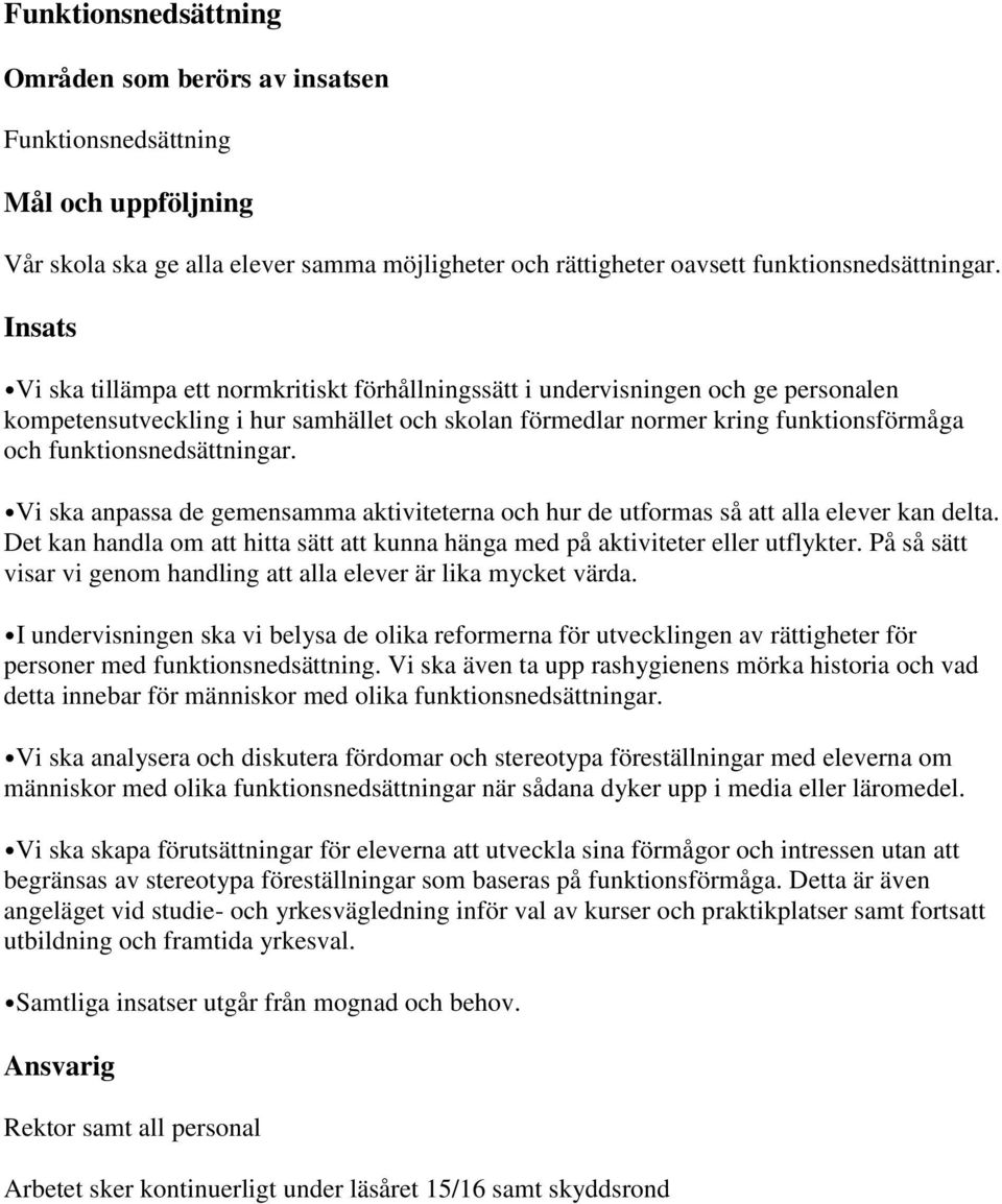 Vi ska anpassa de gemensamma aktiviteterna och hur de utformas så att alla elever kan delta. Det kan handla om att hitta sätt att kunna hänga med på aktiviteter eller utflykter.