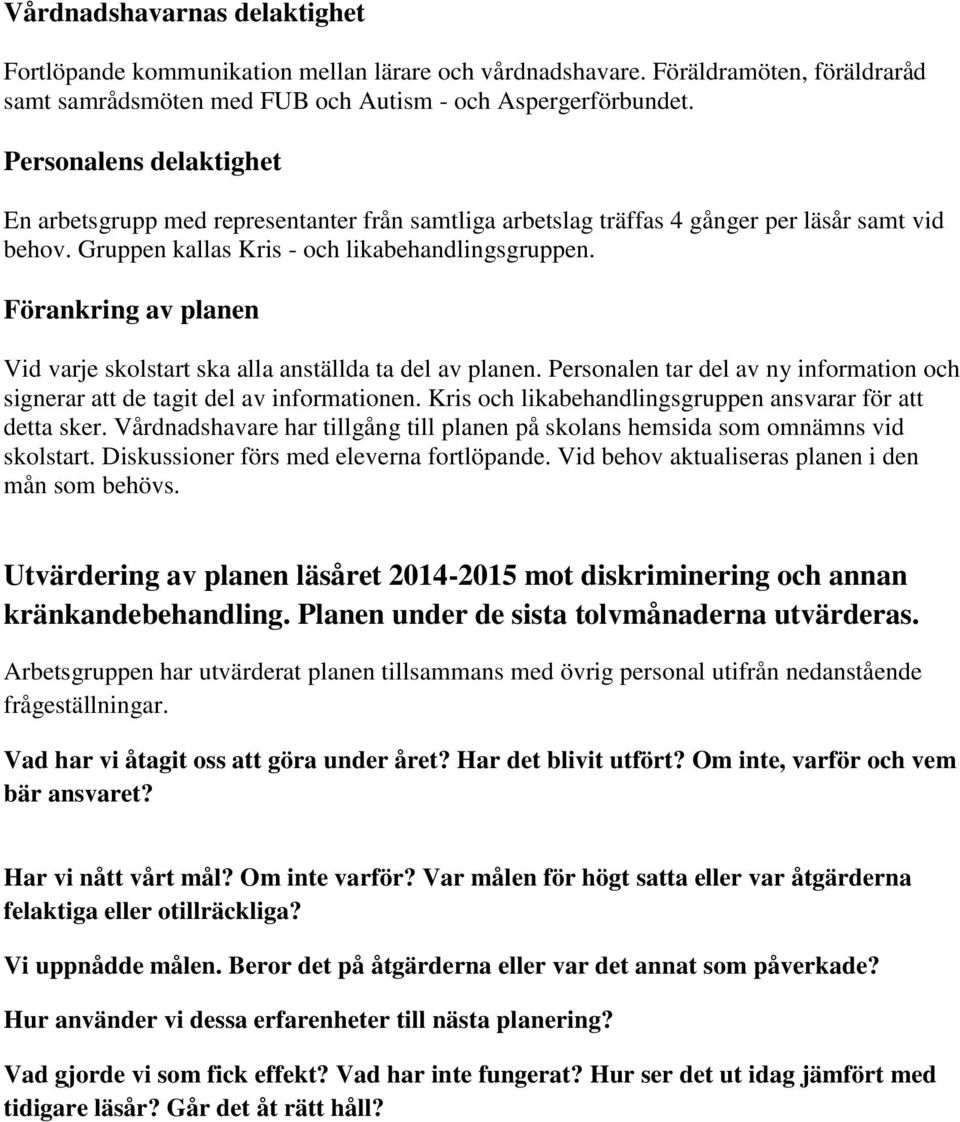 Förankring av planen Vid varje skolstart ska alla anställda ta del av planen. Personalen tar del av ny information och signerar att de tagit del av informationen.