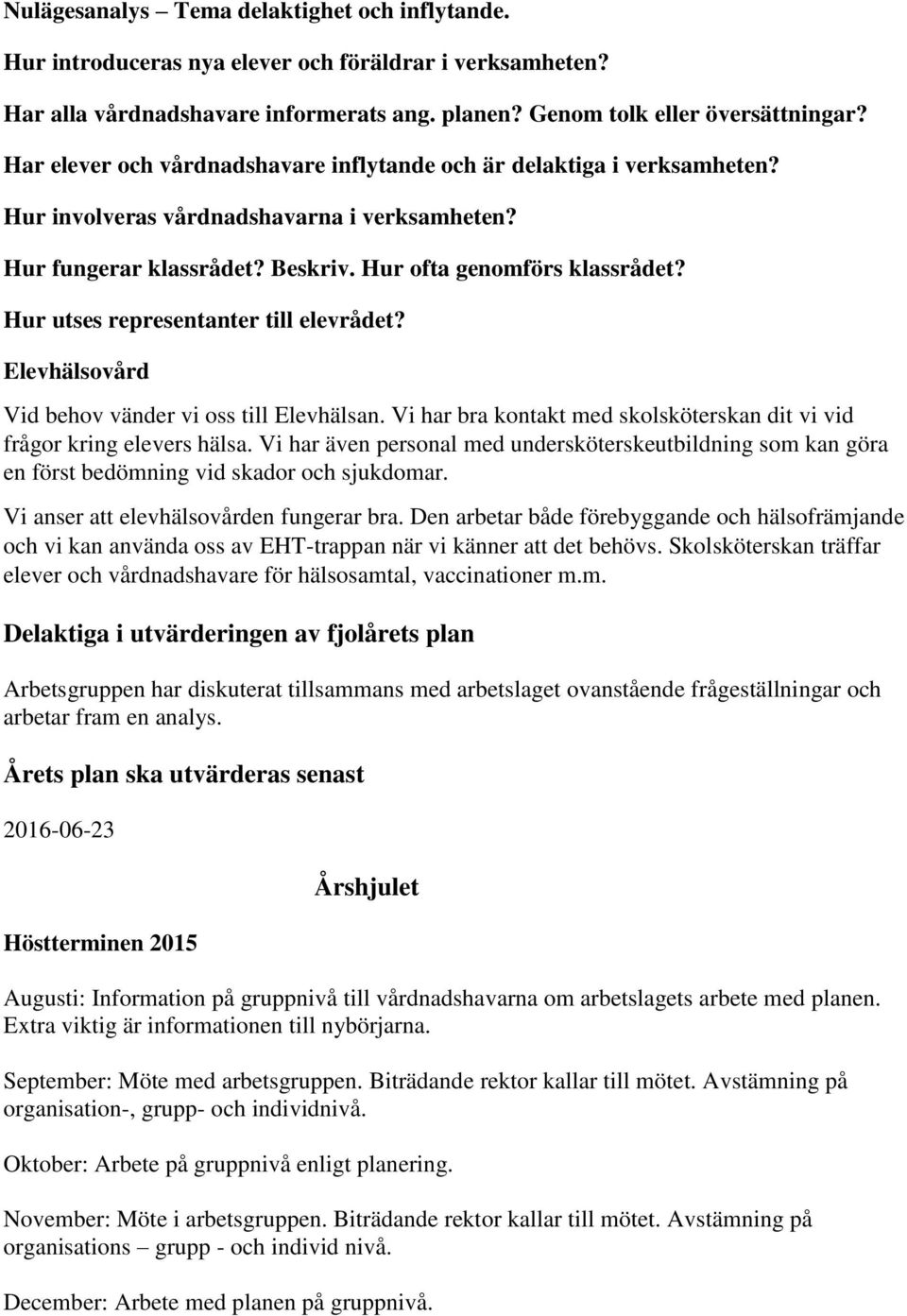 Hur utses representanter till elevrådet? Elevhälsovård Vid behov vänder vi oss till Elevhälsan. Vi har bra kontakt med skolsköterskan dit vi vid frågor kring elevers hälsa.