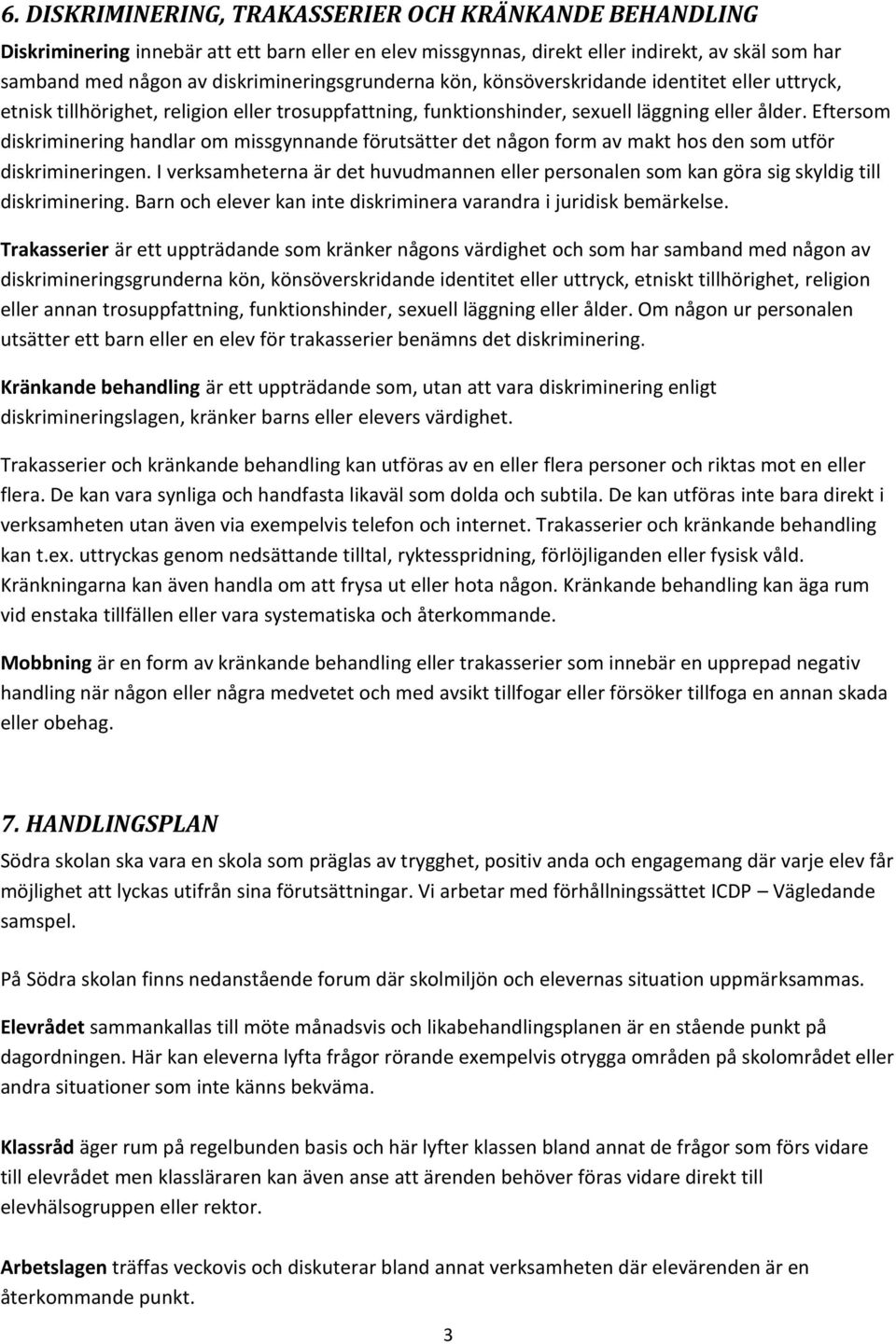 Eftersom diskriminering handlar om missgynnande förutsätter det någon form av makt hos den som utför diskrimineringen.