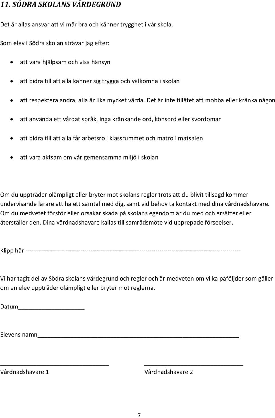 Det är inte tillåtet att mobba eller kränka någon att använda ett vårdat språk, inga kränkande ord, könsord eller svordomar att bidra till att alla får arbetsro i klassrummet och matro i matsalen att