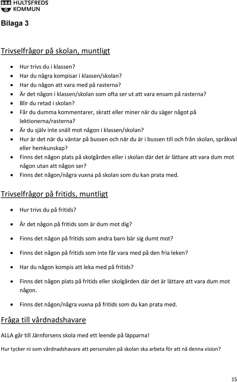 Är du själv inte snäll mot någon i klassen/skolan? Hur är det när du väntar på bussen och när du är i bussen till och från skolan, språkval eller hemkunskap?