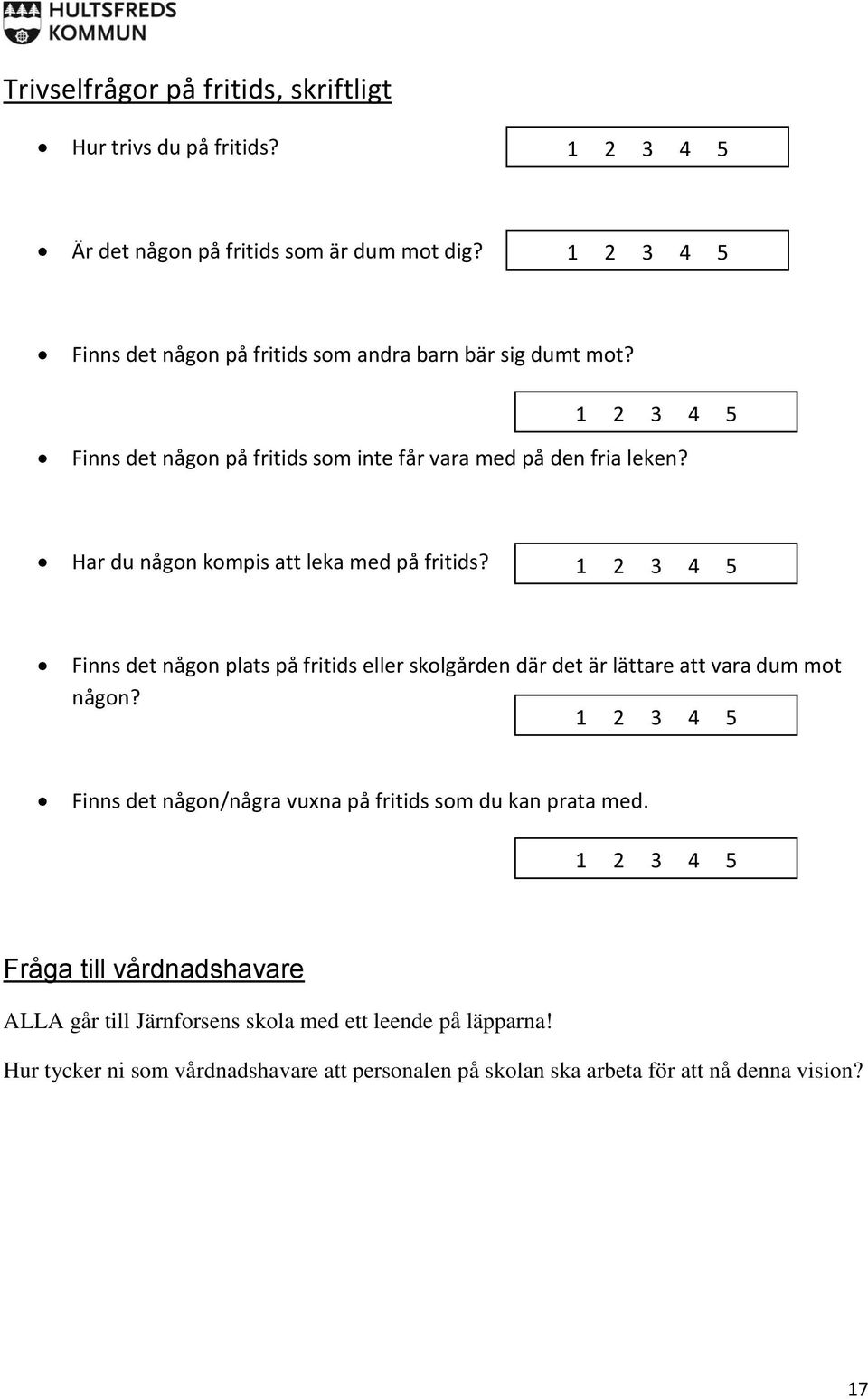 Har du någon kompis att leka med på fritids? Finns det någon plats på fritids eller skolgården där det är lättare att vara dum mot någon?