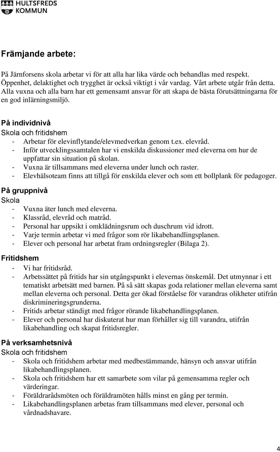 På individnivå Skola och fritidshem - Arbetar för elevinflytande/elevmedverkan genom t.ex. elevråd.