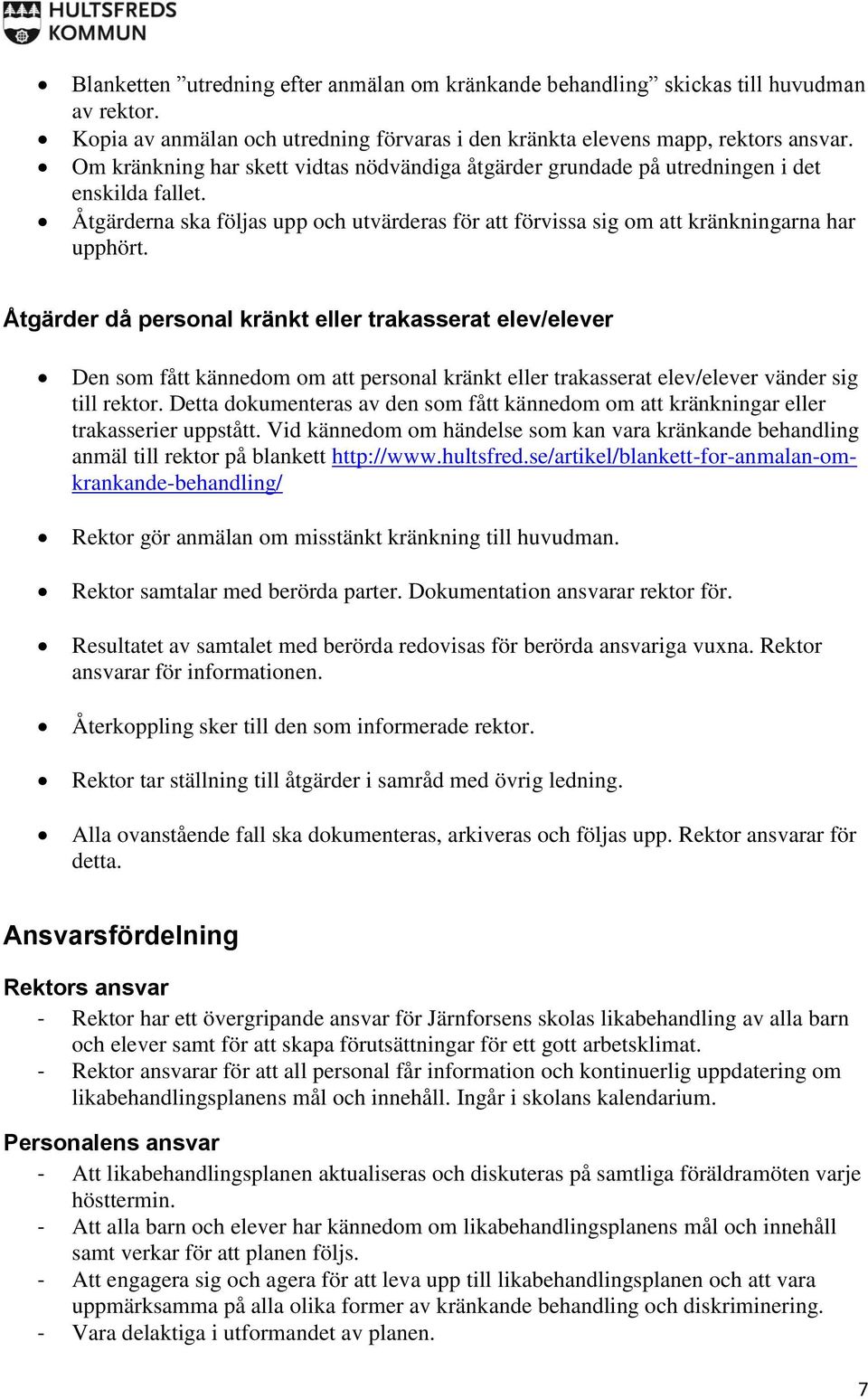 Åtgärder då personal kränkt eller trakasserat elev/elever Den som fått kännedom om att personal kränkt eller trakasserat elev/elever vänder sig till rektor.