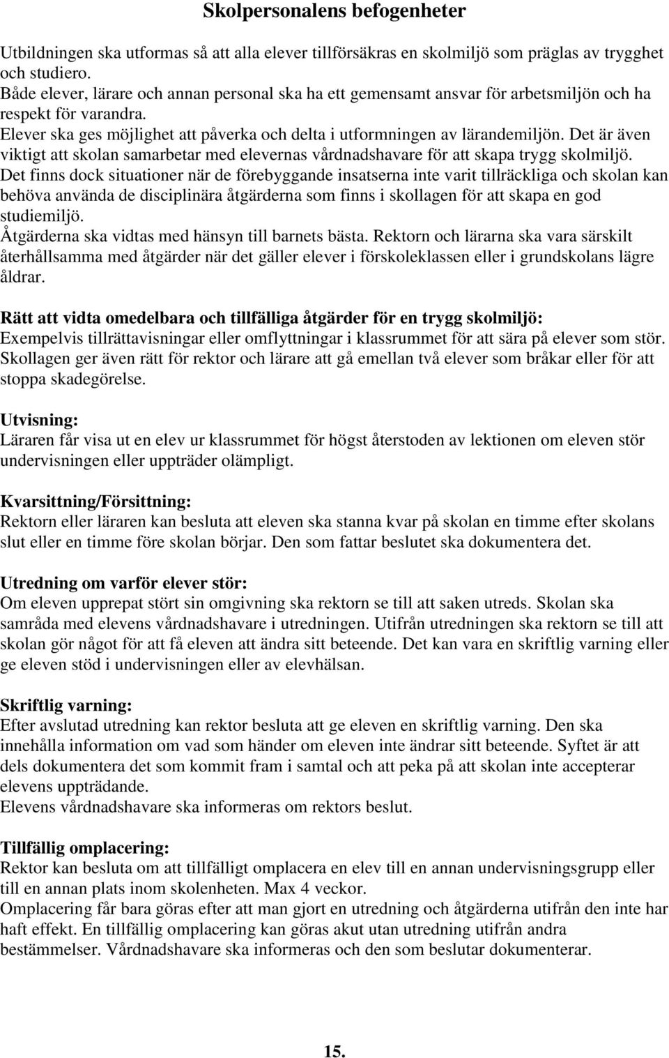 Det är även viktigt att skolan samarbetar med elevernas vårdnadshavare för att skapa trygg skolmiljö.