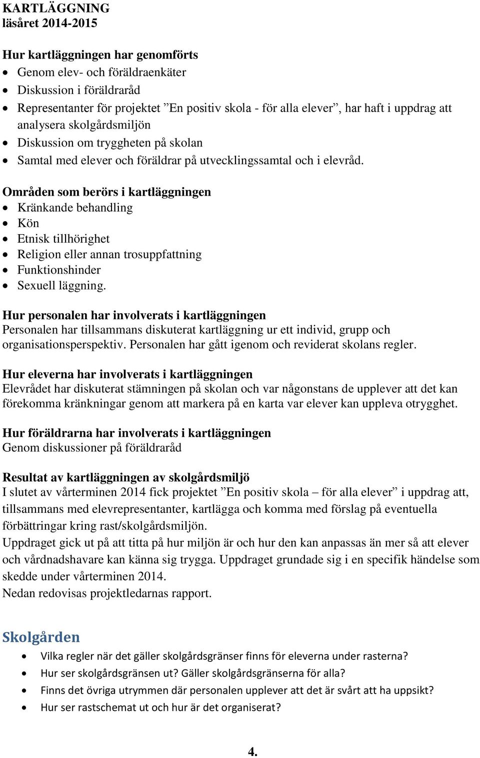 Områden som berörs i kartläggningen Kränkande behandling Kön Etnisk tillhörighet Religion eller annan trosuppfattning Funktionshinder Sexuell läggning.