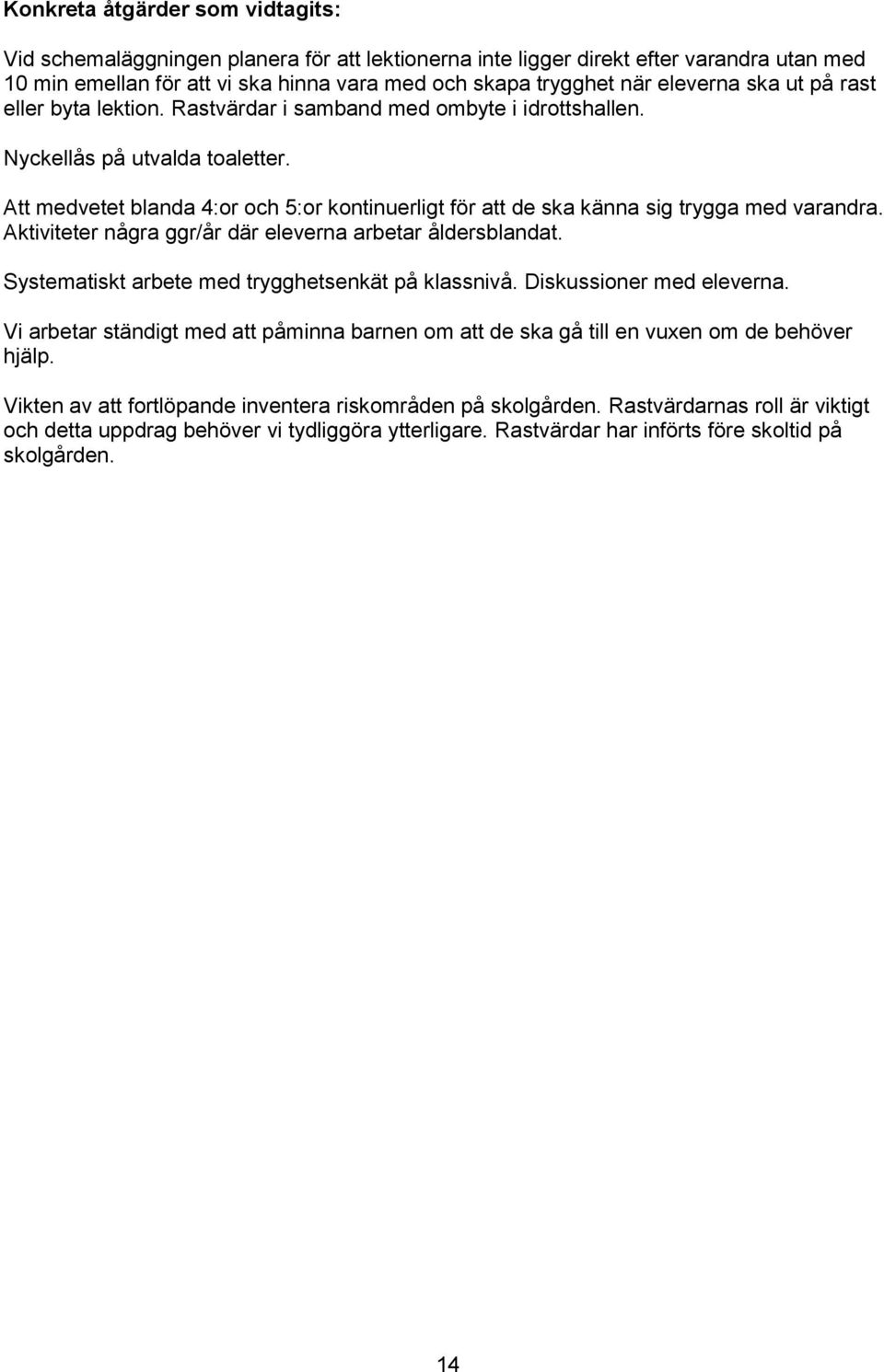 Att medvetet blanda 4:or och 5:or kontinuerligt för att de ska känna sig trygga med varandra. Aktiviteter några ggr/år där eleverna arbetar åldersblandat.