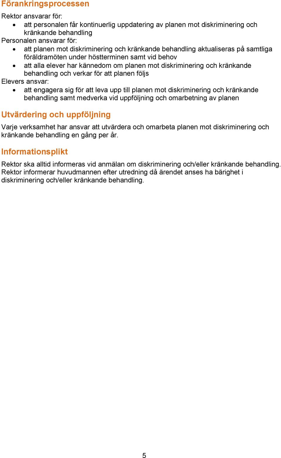 planen följs Elevers ansvar: att engagera sig för att leva upp till planen mot diskriminering och kränkande behandling samt medverka vid uppföljning och omarbetning av planen Utvärdering och