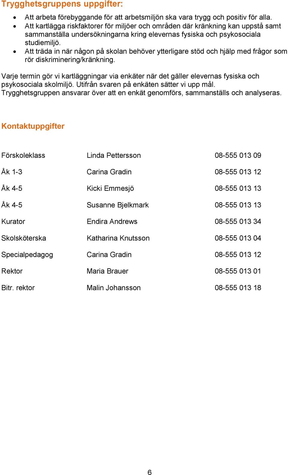 Att träda in när någon på skolan behöver ytterligare stöd och hjälp med frågor som rör diskriminering/kränkning.