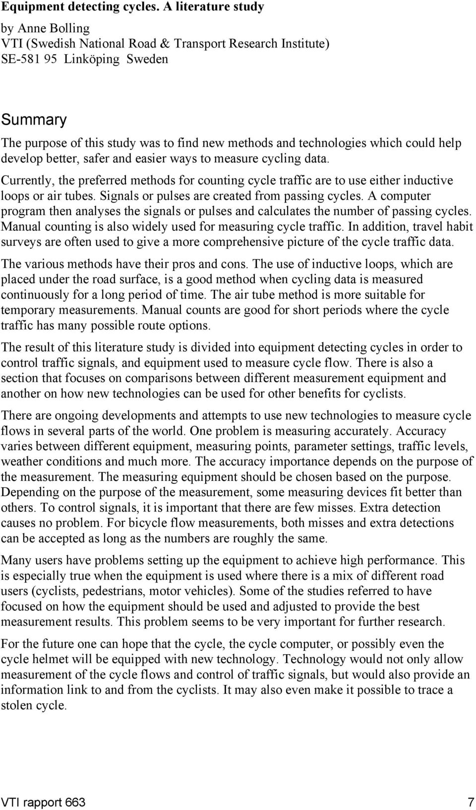 which could help develop better, safer and easier ways to measure cycling data. Currently, the preferred methods for counting cycle traffic are to use either inductive loops or air tubes.