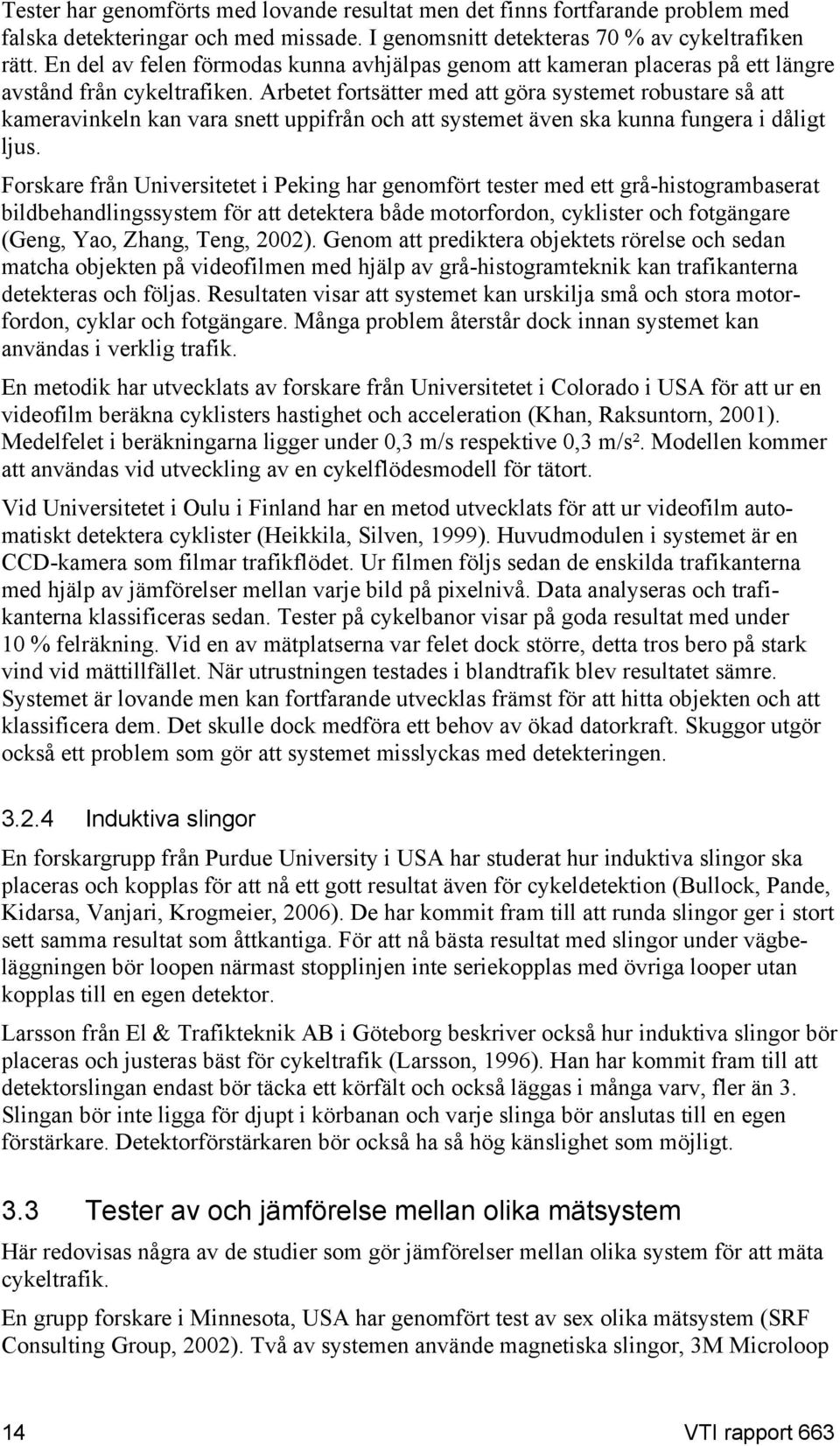 Arbetet fortsätter med att göra systemet robustare så att kameravinkeln kan vara snett uppifrån och att systemet även ska kunna fungera i dåligt ljus.