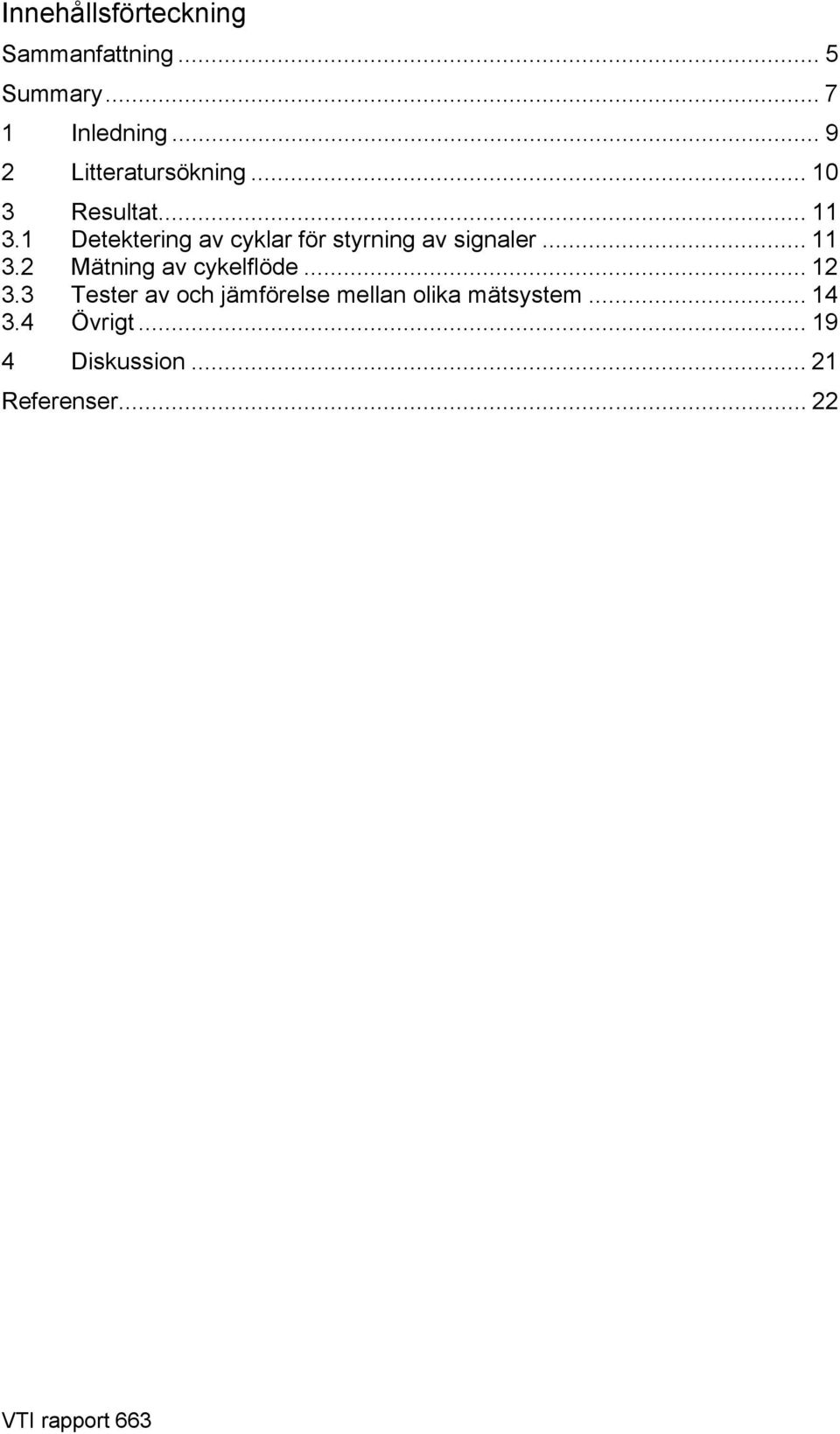 1 Detektering av cyklar för styrning av signaler... 11 3.2 Mätning av cykelflöde.