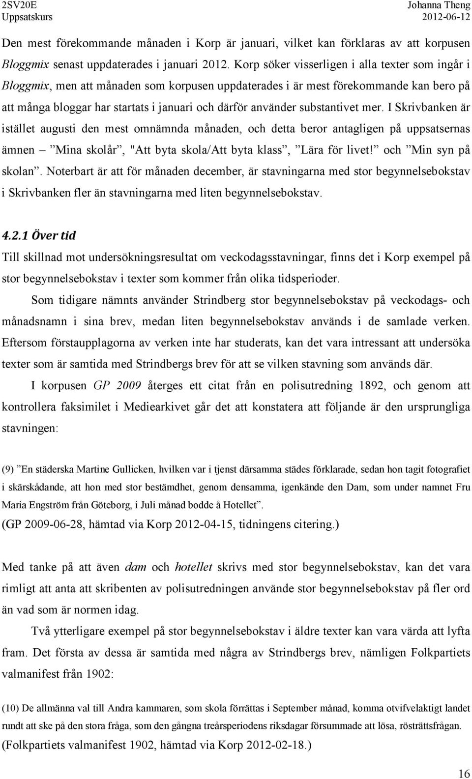 substantivet mer. I Skrivbanken är istället augusti den mest omnämnda månaden, och detta beror antagligen på uppsatsernas ämnen Mina skolår, "Att byta skola/att byta klass, Lära för livet!