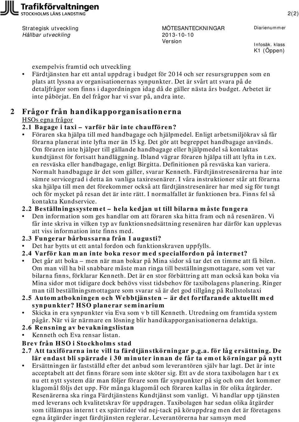 2 Frågor från handikapporganisationerna HSOs egna frågor 2.1 Bagage i taxi varför bär inte chauffören? Föraren ska hjälpa till med handbagage och hjälpmedel.