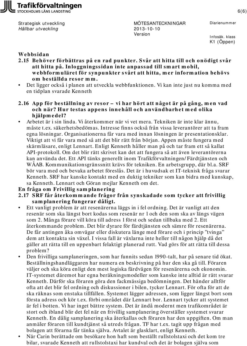 Vi kan inte just nu komma med en tidplan svarade Kenneth 2.16 App för beställning av resor vi har hört att något är på gång, men vad och när?