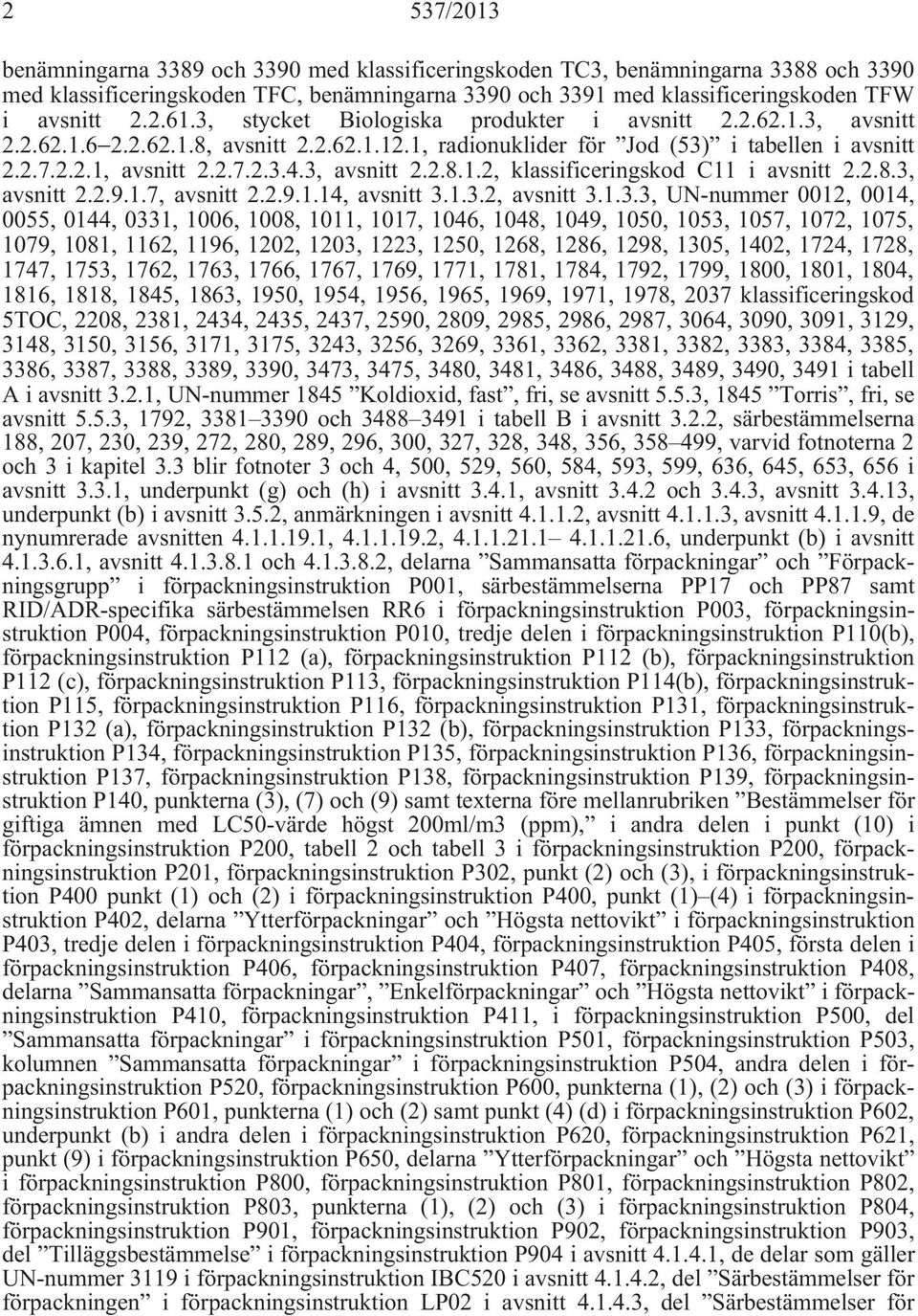 3, avsnitt 2.2.8.1.2, klassificeringskod C11 i avsnitt 2.2.8.3, avsnitt 2.2.9.1.7, avsnitt 2.2.9.1.14, avsnitt 3.1.3.2, avsnitt 3.1.3.3, UN-nummer 0012, 0014, 0055, 0144, 0331, 1006, 1008, 1011,