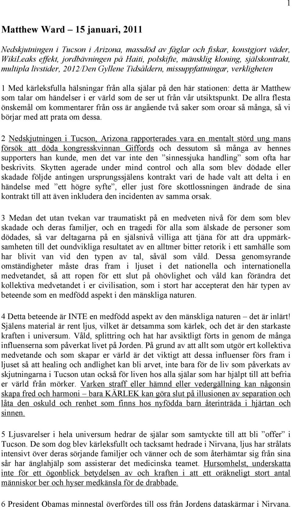 händelser i er värld som de ser ut från vår utsiktspunkt. De allra flesta önskemål om kommentarer från oss är angående två saker som oroar så många, så vi börjar med att prata om dessa.