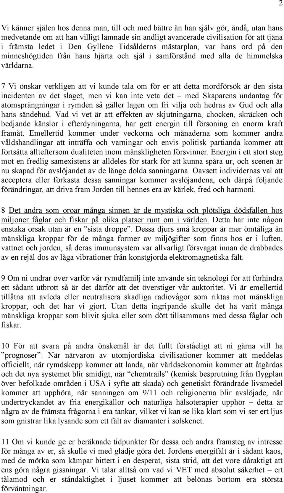 7 Vi önskar verkligen att vi kunde tala om för er att detta mordförsök är den sista incidenten av det slaget, men vi kan inte veta det med Skaparens undantag för atomsprängningar i rymden så gäller