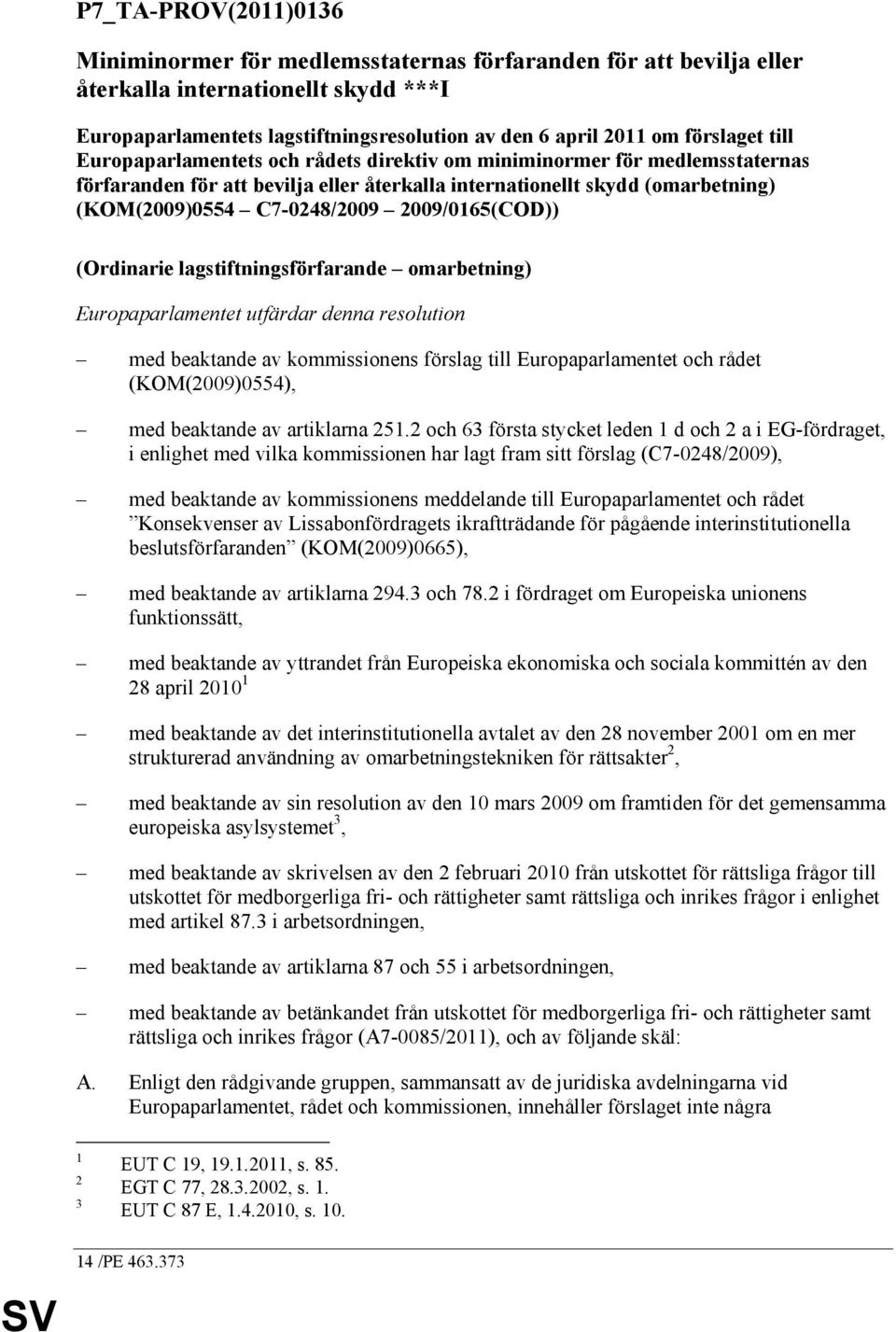 2009/0165(COD)) (Ordinarie lagstiftningsförfarande omarbetning) Europaparlamentet utfärdar denna resolution med beaktande av kommissionens förslag till Europaparlamentet och rådet (KOM(2009)0554),