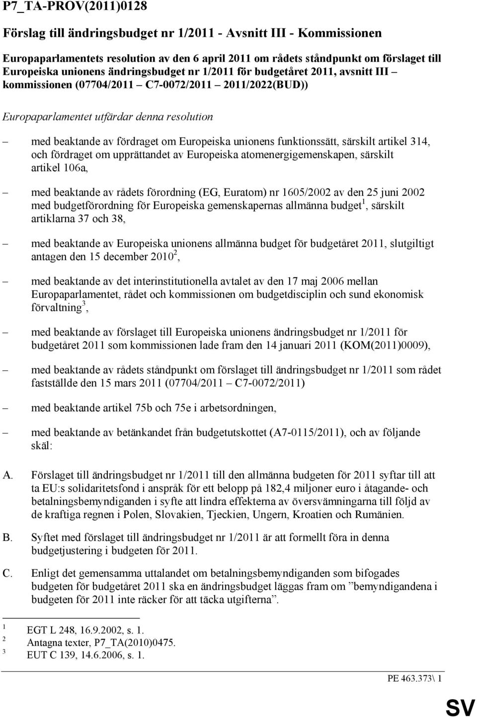 unionens funktionssätt, särskilt artikel 314, och fördraget om upprättandet av Europeiska atomenergigemenskapen, särskilt artikel 106a, med beaktande av rådets förordning (EG, Euratom) nr 1605/2002