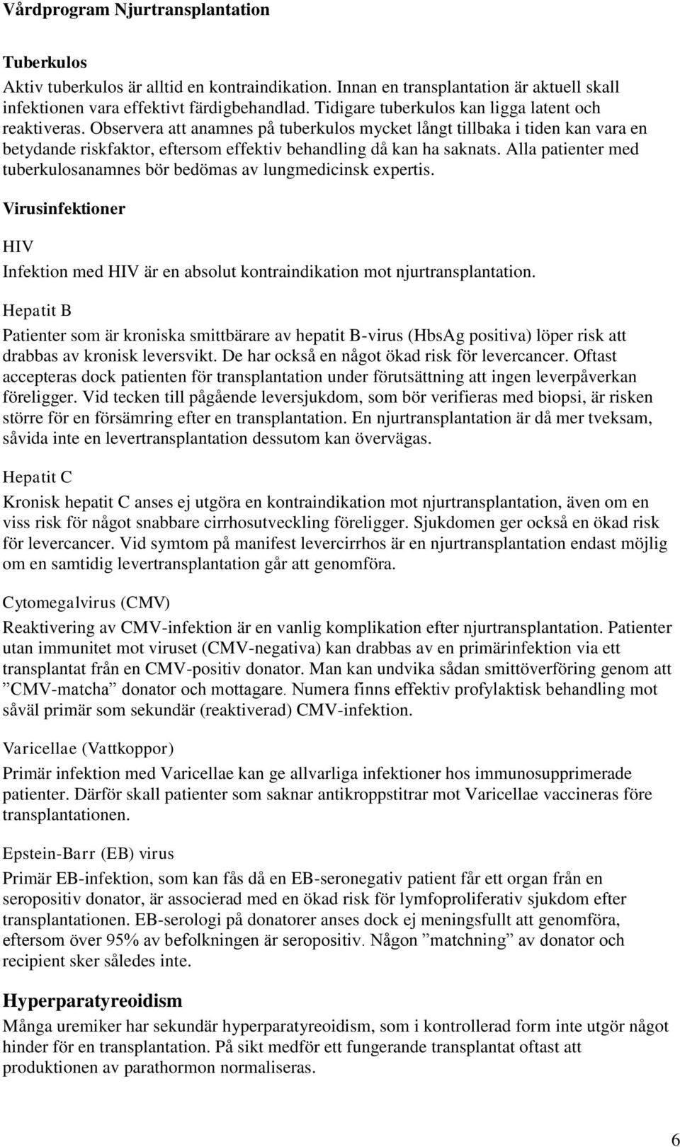 Alla patienter med tuberkulosanamnes bör bedömas av lungmedicinsk expertis. Virusinfektioner HIV Infektion med HIV är en absolut kontraindikation mot njurtransplantation.