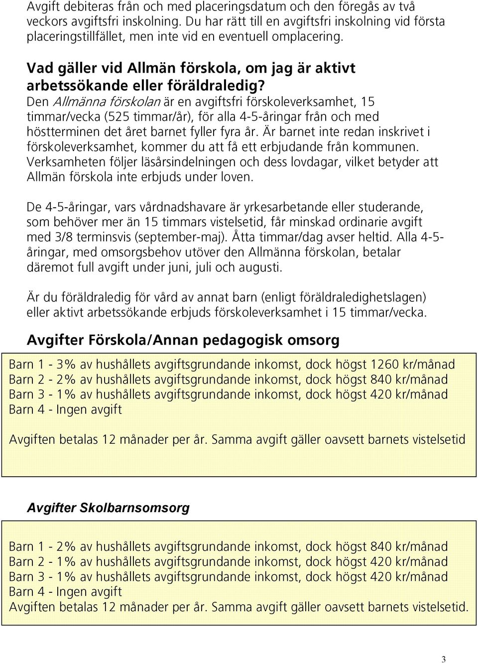 DenAllmännaförskolanärenavgiftsfriförskoleverksamhet,15 timmar/vecka(525timmar/år),föralla4-5-åringarfrånochmed höstterminendetåretbarnetfyllerfyraår.
