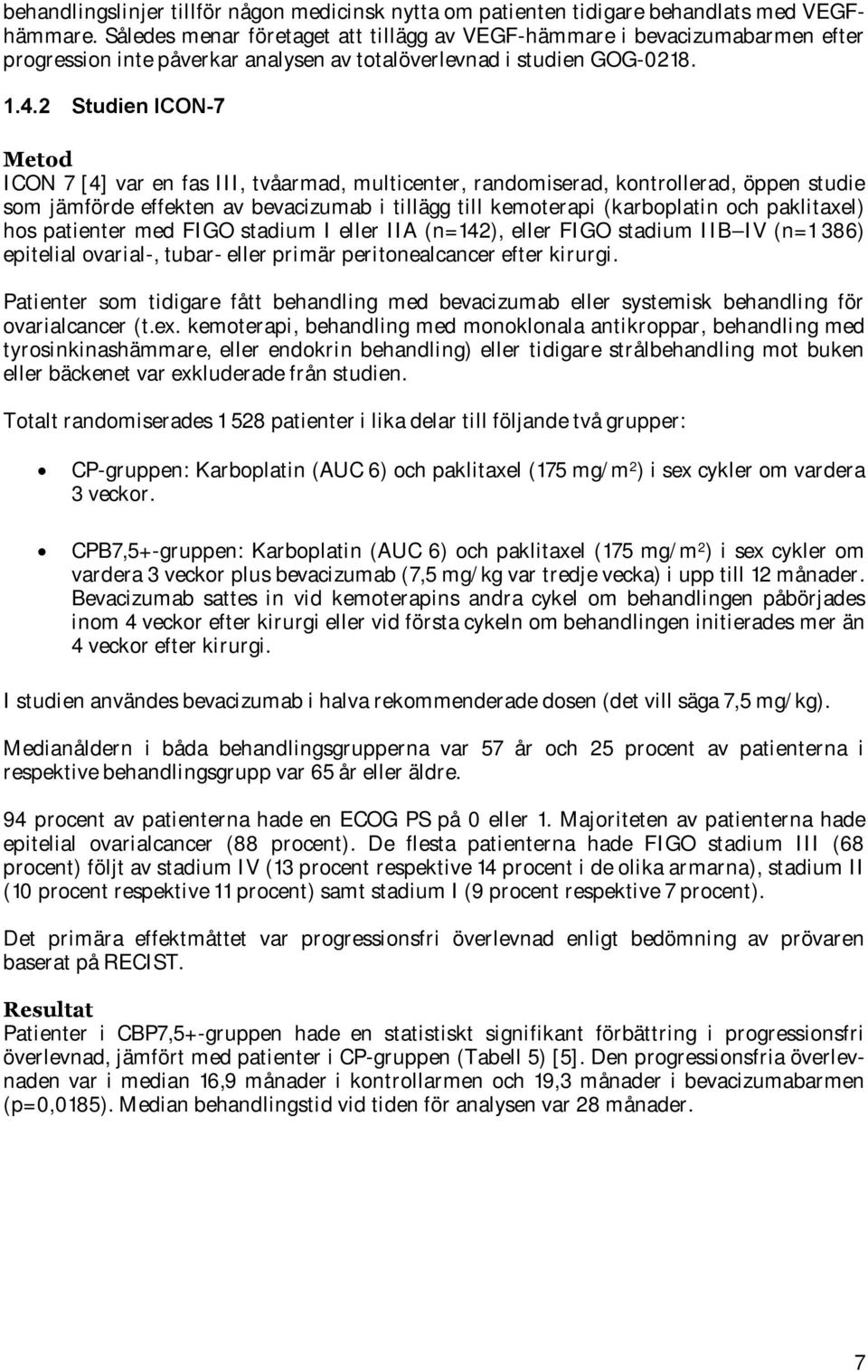 2 Studien ICON-7 Metod ICON 7 [4] var en fas III, tvåarmad, multicenter, randomiserad, kontrollerad, öppen studie som jämförde effekten av bevacizumab i tillägg till kemoterapi (karboplatin och