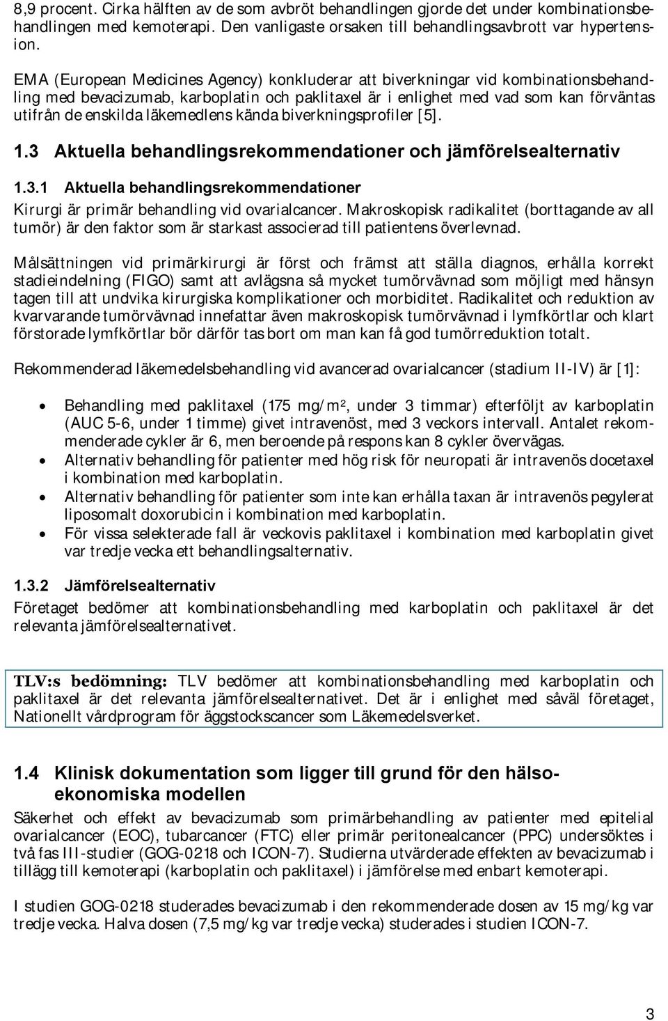 läkemedlens kända biverkningsprofiler [5]. 1.3 Aktuella behandlingsrekommendationer och jämförelsealternativ 1.3.1 Aktuella behandlingsrekommendationer Kirurgi är primär behandling vid ovarialcancer.