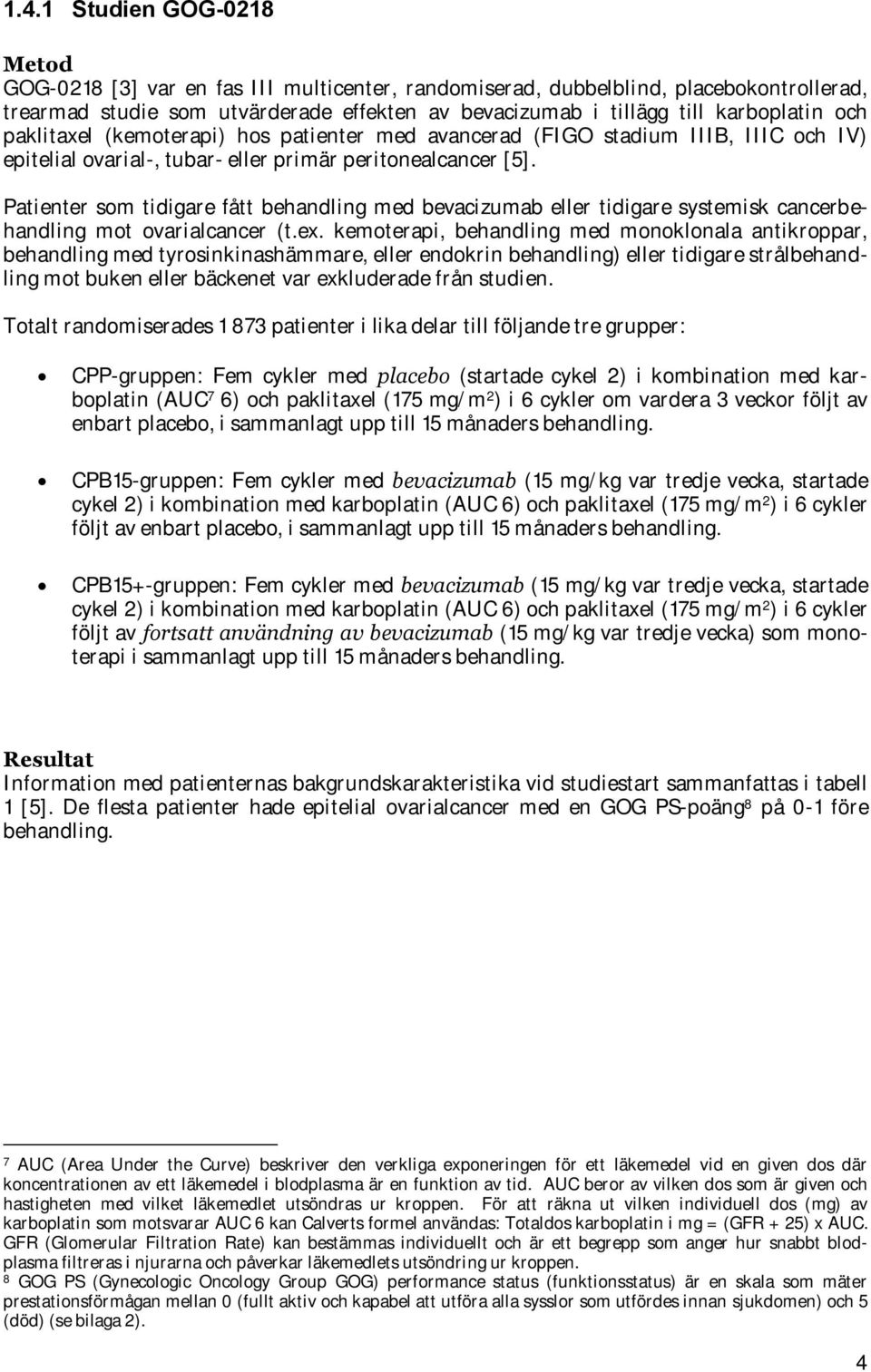 Patienter som tidigare fått behandling med bevacizumab eller tidigare systemisk cancerbehandling mot ovarialcancer (t.ex.