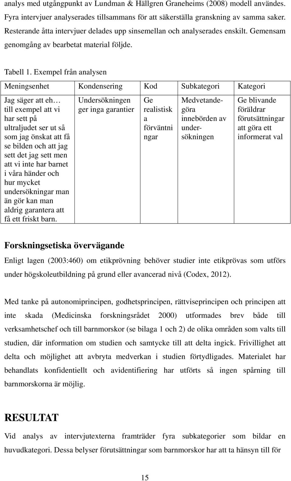 Exempel från analysen Meningsenhet Kondensering Kod Subkategori Kategori Jag säger att eh till exempel att vi har sett på ultraljudet ser ut så som jag önskat att få se bilden och att jag sett det