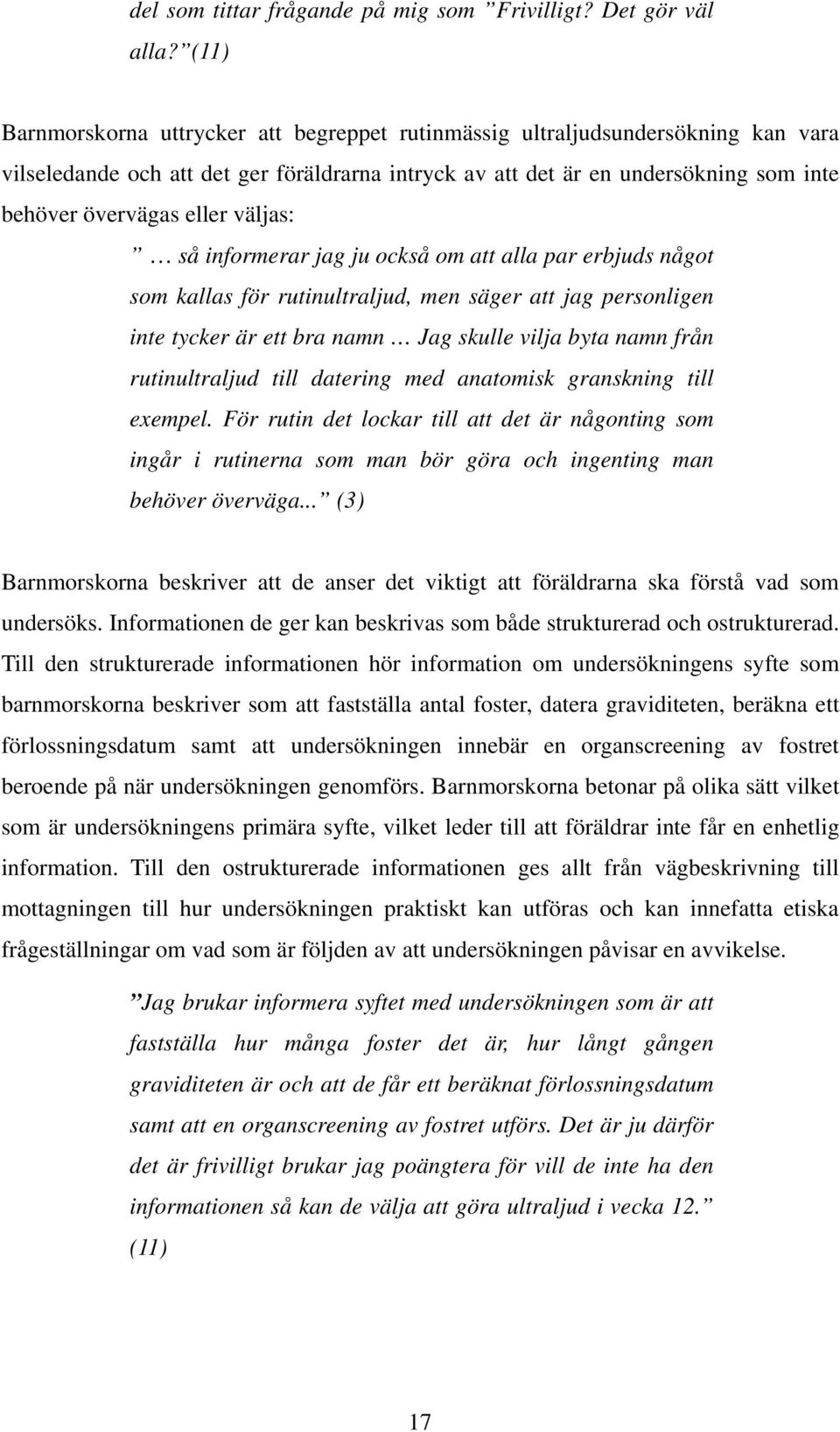 väljas: så informerar jag ju också om att alla par erbjuds något som kallas för rutinultraljud, men säger att jag personligen inte tycker är ett bra namn Jag skulle vilja byta namn från