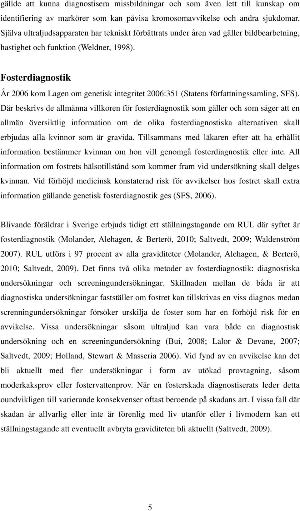 Fosterdiagnostik År 2006 kom Lagen om genetisk integritet 2006:351 (Statens författningssamling, SFS).